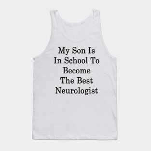 My Son Is In School To Become The Best Neurologist Tank Top